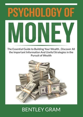 Psychology of Money: The Essential Guide to Building Your Wealth, Discover All the Important Information And Useful Strategies in the Pursu Paperback Zen Mastery Srl