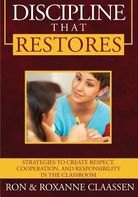 Discipline that Restores: Strategies to Create Respect, Cooperation, and Responsibility in the Classroom Booksurge Publishing