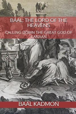 Baal: The Lord of the Heavens: Calling Down the Great God of Canaan Paperback Createspace Independent Publishing Platform