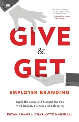 Give & Get Employer Branding: Repel the Many and Compel the Few with Impact, Purpose and Belonging Paperback Houndstooth Press