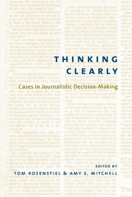 Thinking Clearly: Cases in Journalistic Decision-Making Paperback Columbia University Press