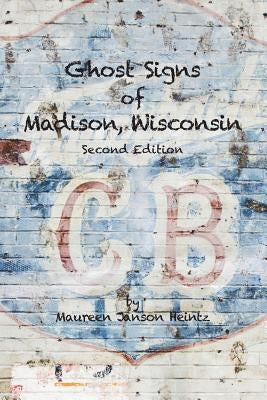 Ghost Signs of Madison, Wisconsin: Second Edition Paperback Createspace Independent Publishing Platform