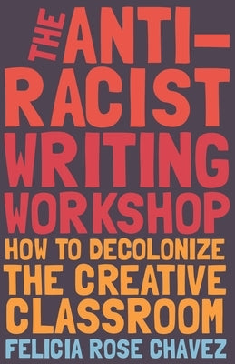The Anti-Racist Writing Workshop: How to Decolonize the Creative Classroom Paperback Haymarket Books
