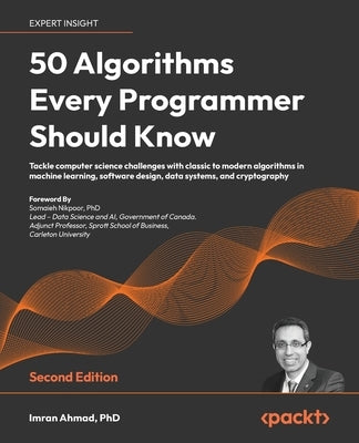 50 Algorithms Every Programmer Should Know - Second Edition: An unbeatable arsenal of algorithmic solutions for real-world problems by Ahmad, Imran