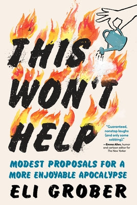 This Won't Help: Modest Proposals for a More Enjoyable Apocalypse by Grober, Eli