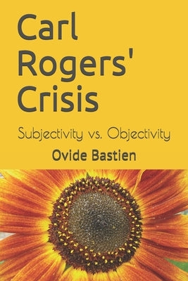 Carl Rogers' Crisis: Subjectivity vs. Objectivity Paperback Ovide Bastien