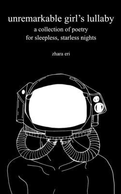 unremarkable girl's lullaby: a collection of poetry for sleepless, starless nights Paperback Independently Published
