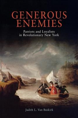 Generous Enemies: Patriots and Loyalists in Revolutionary New York Paperback University of Pennsylvania Press