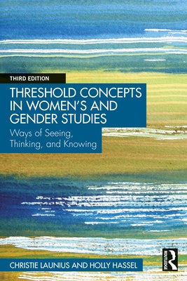 Threshold Concepts in Women's and Gender Studies: Ways of Seeing, Thinking, and Knowing Paperback Routledge