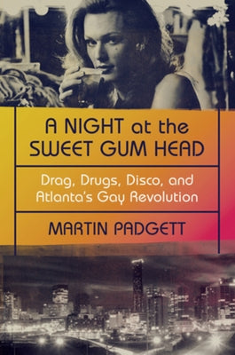 A Night at the Sweet Gum Head: Drag, Drugs, Disco, and Atlanta's Gay Revolution W. W. Norton & Company