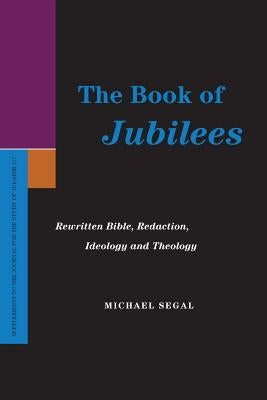 The Book of Jubilees: Rewritten Bible, Redaction, Ideology and Theology Paperback Society of Biblical Literature