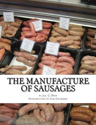 The Manufacture of Sausages: The First and Only Book on Sausage Making Printed In English Paperback Createspace Independent Publishing Platform