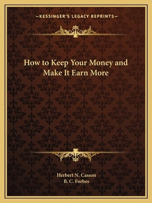 How to Keep Your Money and Make It Earn More Paperback Kessinger Publishing