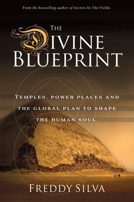 The Divine Blueprint: Temples, power places, and the global plan to shape the human soul. Paperback Freddy Silva