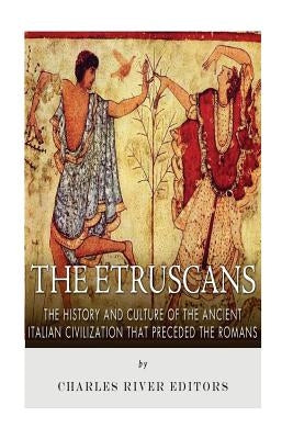 The Etruscans: The History and Culture of the Ancient Italian Civilization that Preceded the Romans Paperback Createspace Independent Publishing Platform