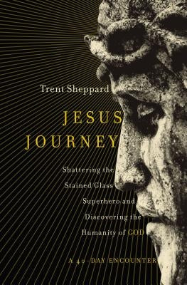 Jesus Journey: Shattering the Stained Glass Superhero and Discovering the Humanity of God Paperback Zondervan