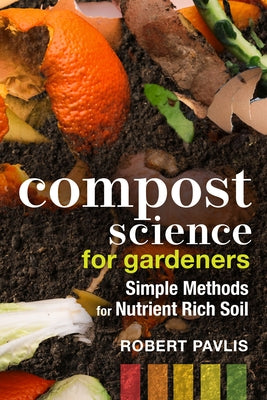Compost Science for Gardeners: Simple Methods for Nutrient-Rich Soil Paperback New Society Publishers