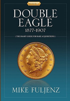 Type III Double Eagles 1877-1907: A Numismatic History & Analysis Paperback Subterfuge Publishing