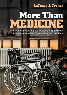 More Than Medicine: Nurse Practitioners and the Problems They Solve for Patients, Health Care Organizations, and the State Paperback ILR Press