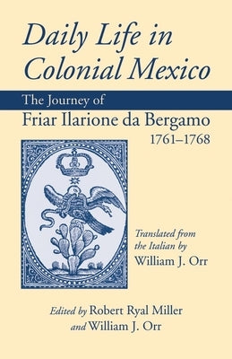Daily Life in Colonial Mexico: The Journey of Friar Ilarione da Bergamo 1761-1768 Paperback University of Oklahoma Press