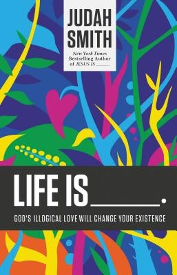 Life Is _____.: God's Illogical Love Will Change Your Existence Paperback Thomas Nelson