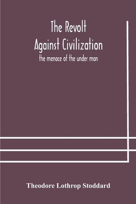 The revolt against civilization: the menace of the under man Paperback Alpha Edition