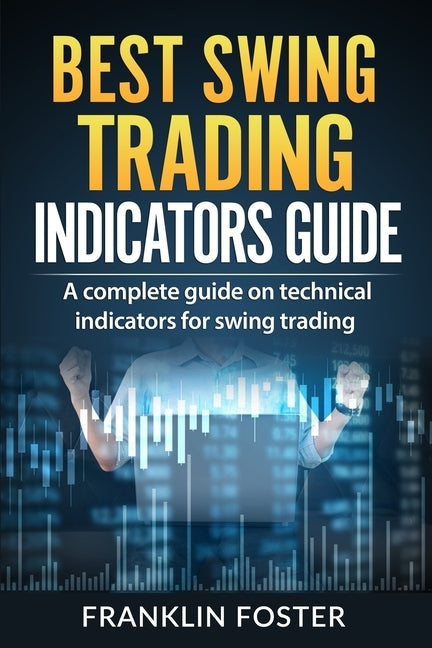 Best Swing Trading Indicators Guide: A complete guide on technical indicators for swing trading. Paperback Independently Published