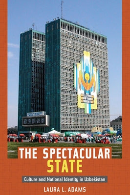 The Spectacular State: Culture and National Identity in Uzbekistan Paperback Duke University Press