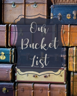 Our Bucket List: Bucket List Book For Couples, 101 Prompts For Creating Great Adventures, Planner And Journal Ideas To Inspire Your Tra by Rother, Teresa