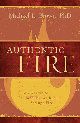 Authentic Fire: A Response to John Macarthur's Strange Fire Paperback Creation House