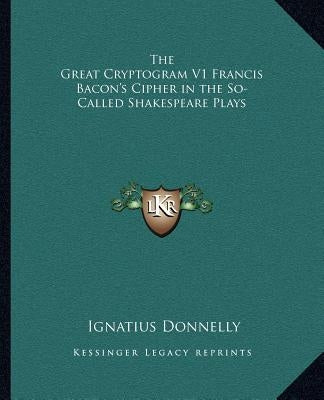 The Great Cryptogram V1 Francis Bacon's Cipher in the So-Called Shakespeare Plays Paperback Kessinger Publishing