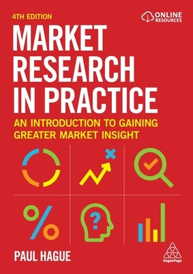 Market Research in Practice: An Introduction to Gaining Greater Market Insight Paperback Kogan Page