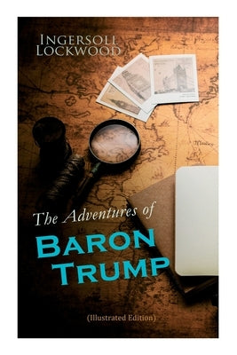 The Adventures of Baron Trump (Illustrated Edition): Complete Travels and Adventures of Little Baron Trump and His Wonderful Dog Bulger, Baron Trump's Paperback E-Artnow