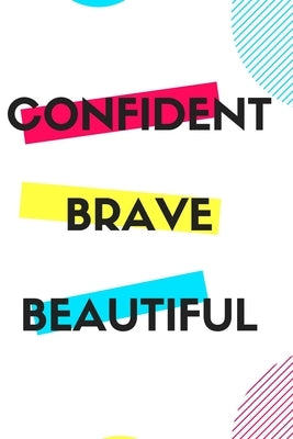 Confident Brave Beautiful: Gift for teenage girl, for birthday, Christmas or any event that requires appreciation Paperback Independently Published