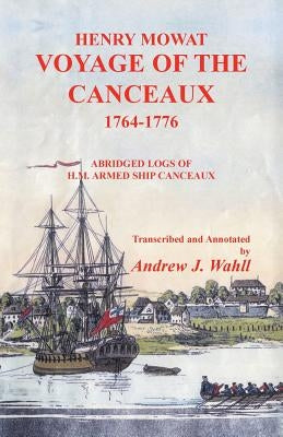 Henry Mowat: Voyage of the Canceaux 1764-1776: Abridged Logs of H. M. Armed Ship Canceaux Paperback Heritage Books