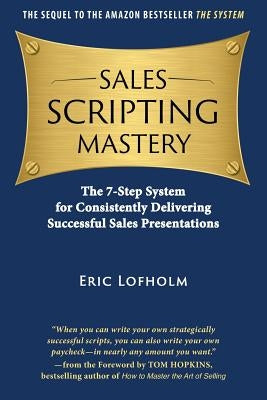 Sales Scripting Mastery: The 7-Step System for Consistently Delivering Successful Sales Presentations Paperback Eric Lofholm International
