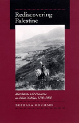 Rediscovering Palestine: Merchants and Peasants in Jabal Nablus, 1700-1900 Paperback University of California Press
