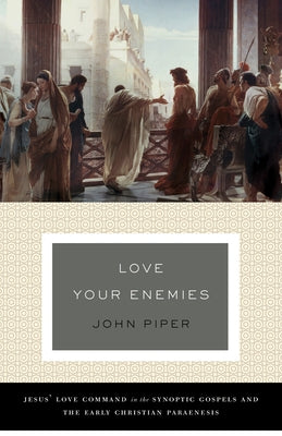 Love Your Enemies: Jesus' Love Command in the Synoptic Gospels and the Early Christian Paraenesis (a History of the Tradition and Interpr Paperback Crossway
