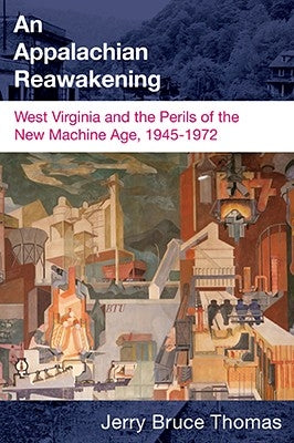 An Appalachian Reawakening: West Virginia and the Perils of the New Machine Age, 1945-1972 Paperback West Virginia University Press