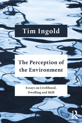 The Perception of the Environment: Essays on Livelihood, Dwelling and Skill Paperback Routledge