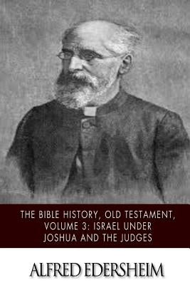 The Bible History, Old Testament, Volume 3: Israel under Joshua and the Judges Paperback Createspace Independent Publishing Platform
