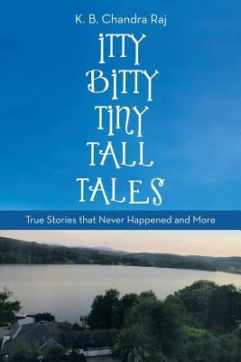 Itty Bitty Tiny Tall Tales: True Stories That Never Happened and More Paperback Archway Publishing