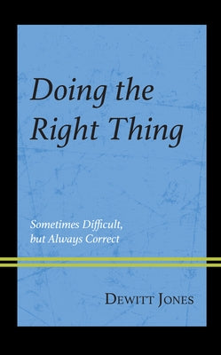 Doing the Right Thing: Sometimes Difficult, But Always Correct Paperback Rowman & Littlefield Publishers