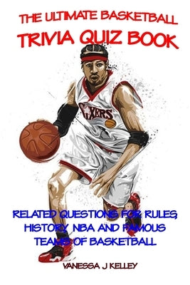 The Ultimate Basketball Trivia Quiz Book: Related Questions for Rules, History, NBA and Famous Teams of Basketball Paperback Independently Published