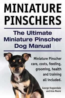Miniature Pinschers. The Ultimate Miniature Pinscher Dog Manual. Miniature Pinscher care, costs, feeding, grooming, health and training all included. Paperback Imb Publishing