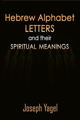 Hebrew Alphabet Letters And Their Spiritual Meanings: Symbolic Meanings Of Hebrew Letters AlefBet, Symbols and Numerical Values Gematria, Biblical Heb Paperback Independently Published