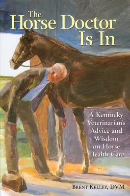 The Horse Doctor Is in: A Kentucky Veterinarian's Advice and Wisdom on Horse Health Care Paperback Storey Publishing