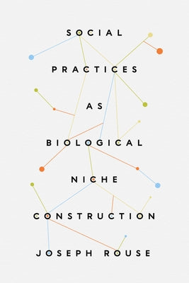 Social Practices as Biological Niche Construction Paperback University of Chicago Press