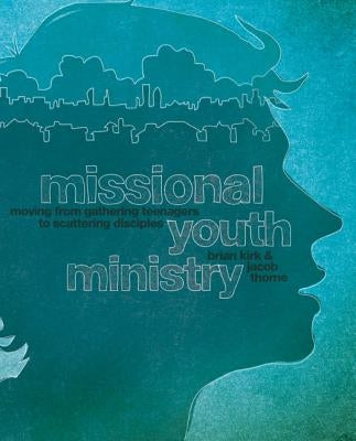 Missional Youth Ministry: Moving from Gathering Teenagers to Scattering Disciples Paperback Zondervan