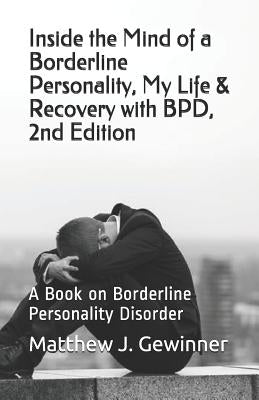 Inside the Mind of a Borderline Personality, My Life & Recovery with Bpd, 2nd Ed: A Book on Borderline Personality Disorder Paperback Createspace Independent Publishing Platform